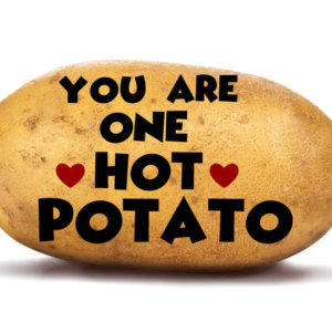 You are one hot potato